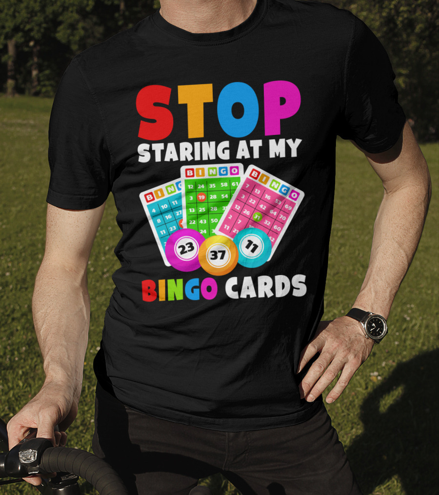 Stop Staring At My Bingo Cards Lucky Sarcasm Funny T-Shirt