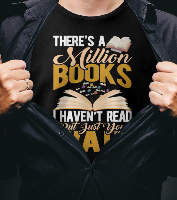 There's A Million Books I Haven't Read But Just You Wait With Open Book T-Shirt