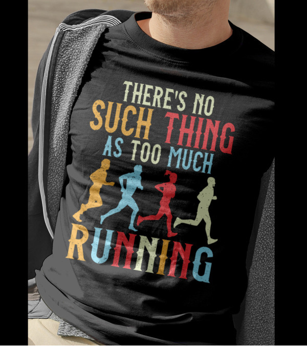 THERE'S NO SUCH THING AS TOO MUCH RUNNING WITH COLORFUL RUNNERS T-Shirt