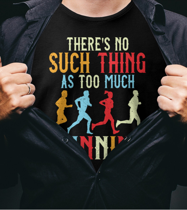 THERE'S NO SUCH THING AS TOO MUCH RUNNING WITH COLORFUL RUNNERS T-Shirt