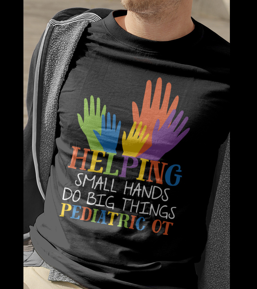 Helping Small Hands Do Big Things Pediatric OT Colorful Hands T-Shirt
