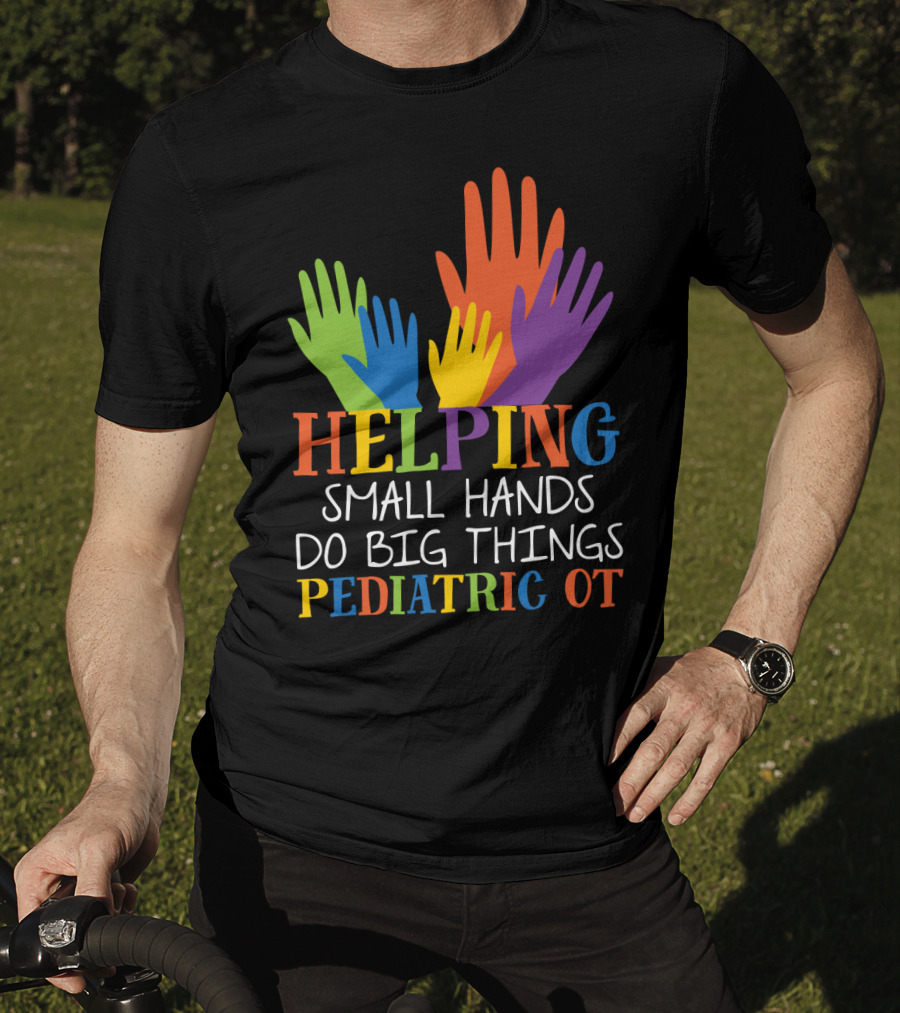 Helping Small Hands Do Big Things Pediatric OT Colorful Hands T-Shirt