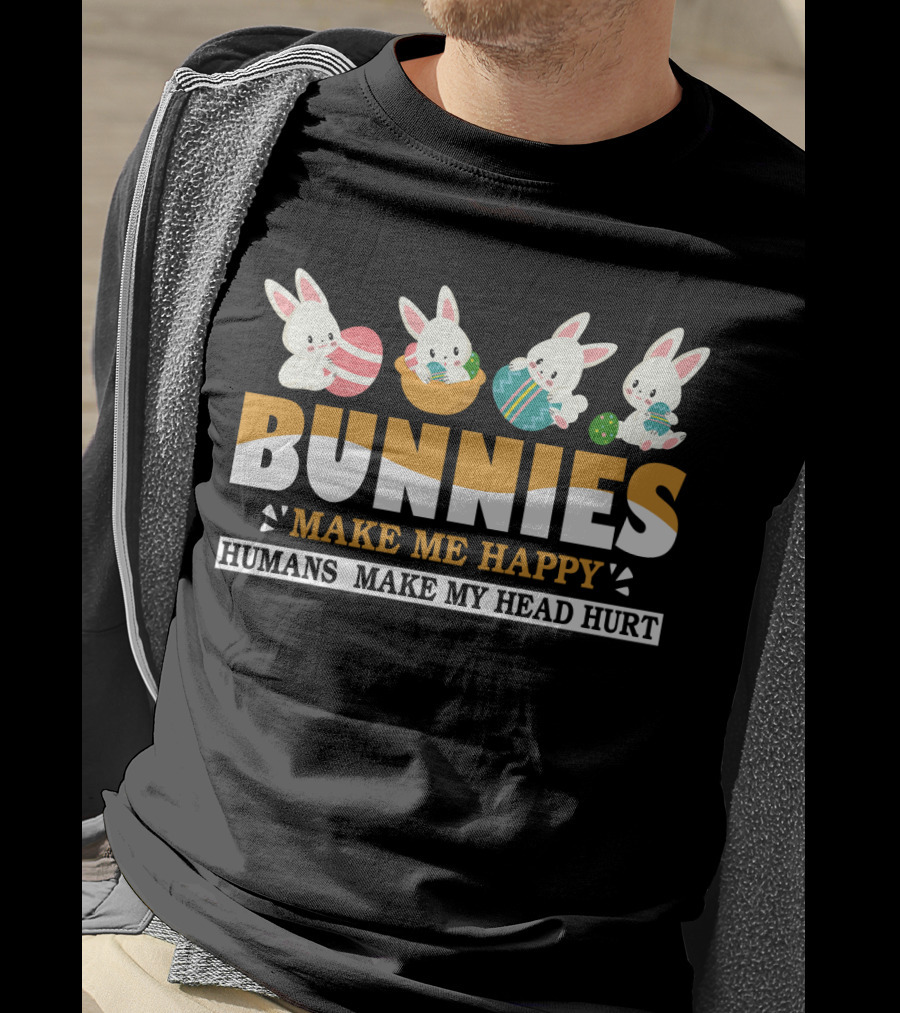 Bunnies Make Me Happy Humans Make My Head Hurt Easter Egg Bunny T-Shirt