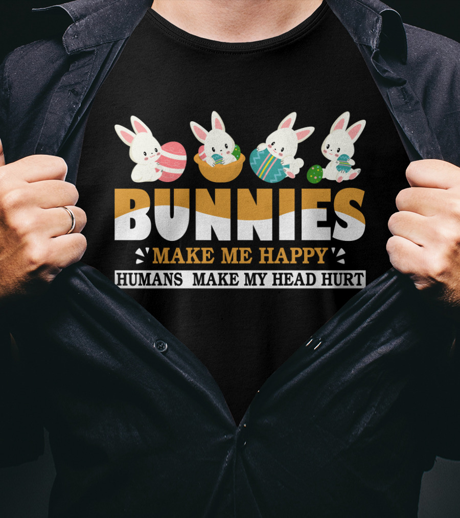 Bunnies Make Me Happy Humans Make My Head Hurt Easter Egg Bunny T-Shirt
