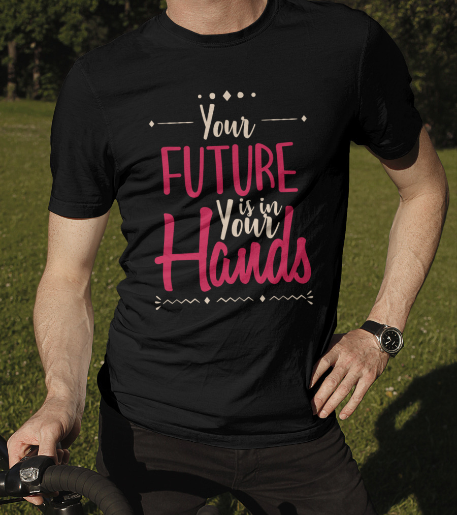 Your Future Is In Your Hands Motivational Text With Decorative Icons T-Shirt