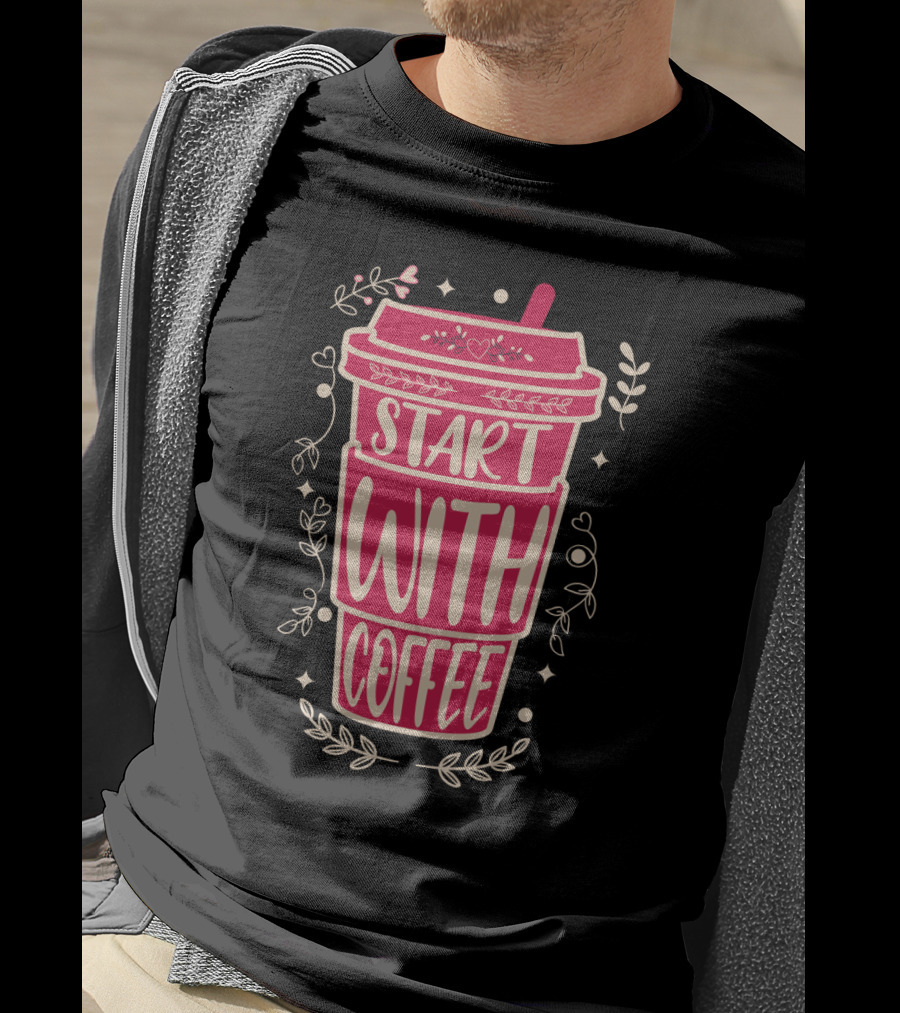 Start With Coffee Cup Floral Design Fun Motivation T-Shirt