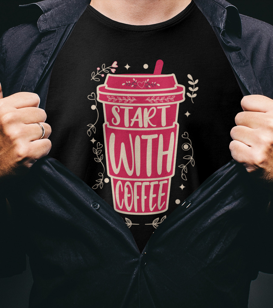 Start With Coffee Cup Floral Design Fun Motivation T-Shirt