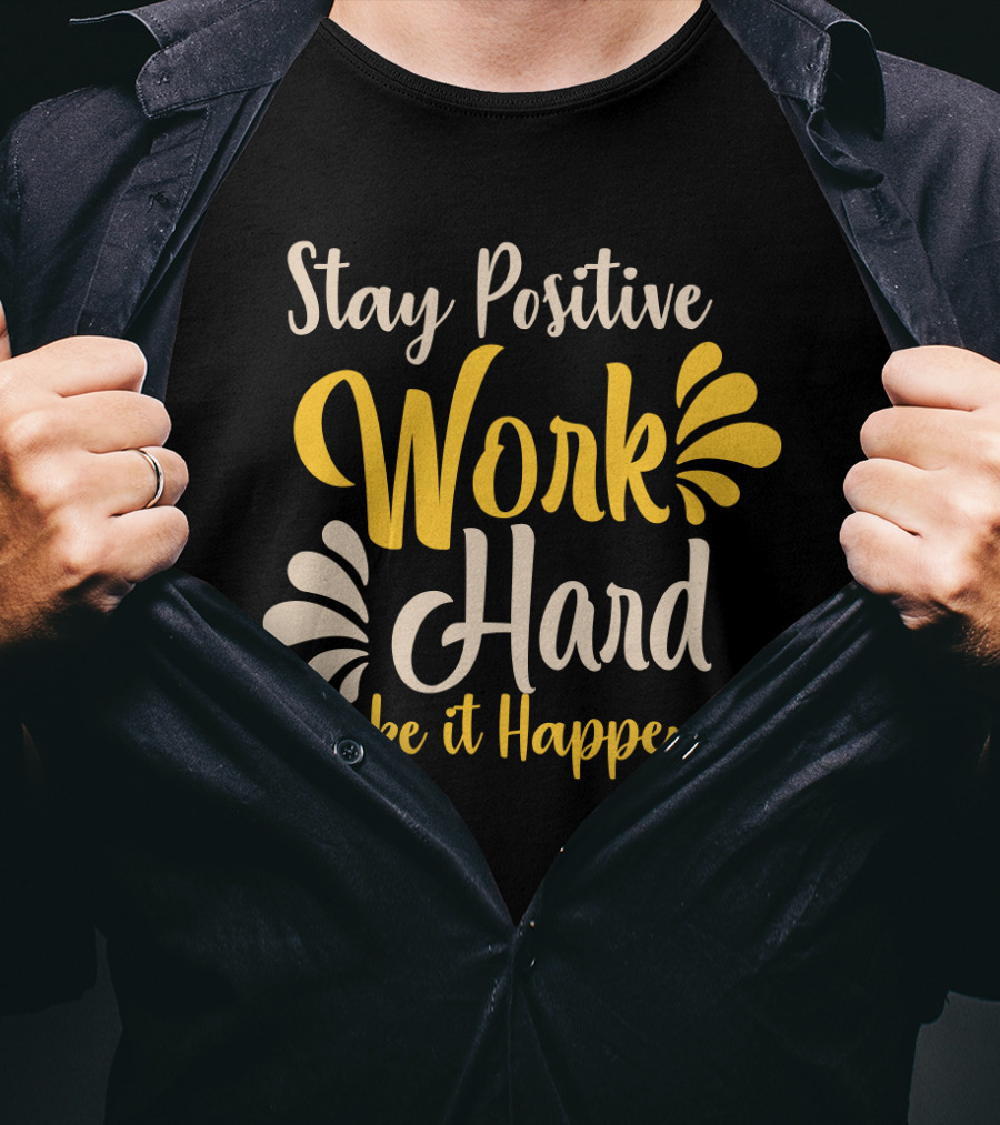 Stay Positive Work Hard Make It Happen Motivational Typography With Yellow And White Accents T-Shirt