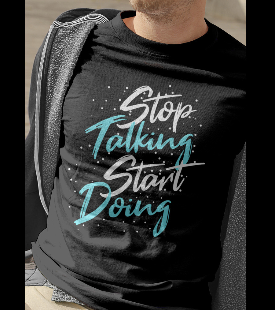 Stop Talking Start Doing Motivational Inspirational Typography T-Shirt