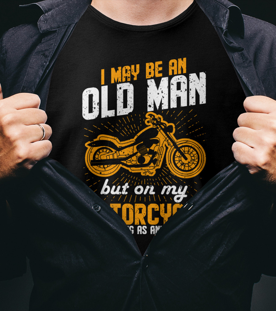 I May Be An Old Man But On My Motorcycle I'm As Young As Any Teenager T-Shirt