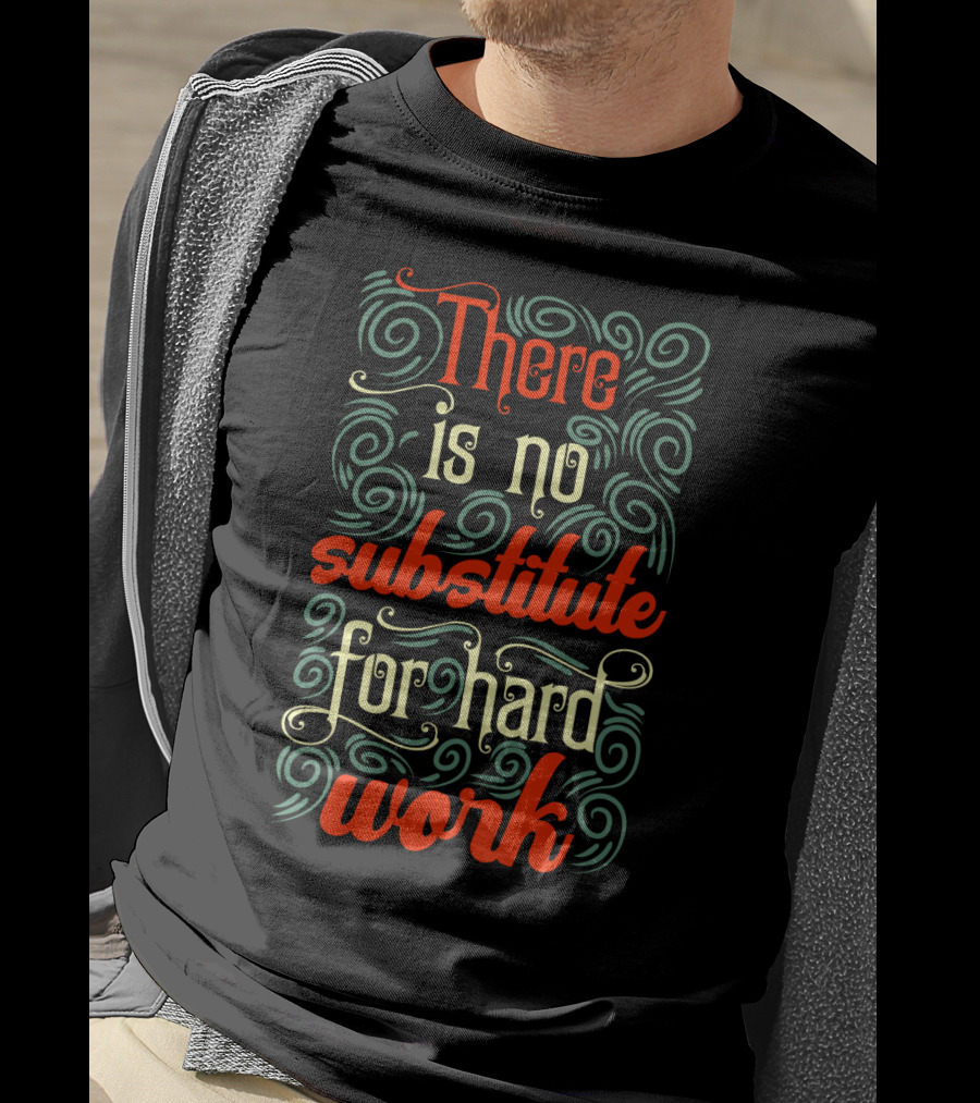 There Is No Substitute For Hard Work Swirly Text T-Shirt