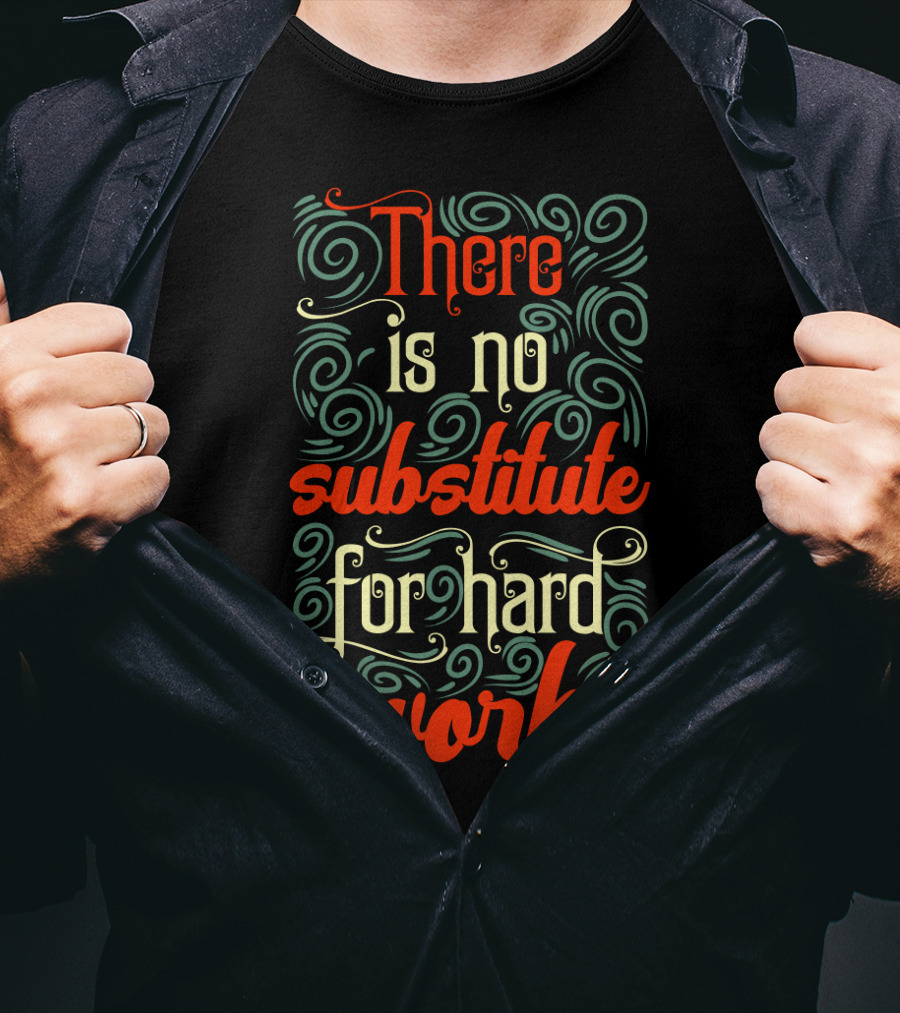There Is No Substitute For Hard Work Swirly Text T-Shirt
