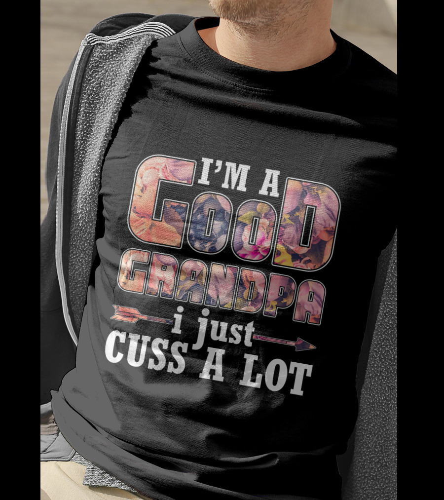 I'm A Good Grandpa I Just Cuss A Lot Funny GrandPa T-Shirt