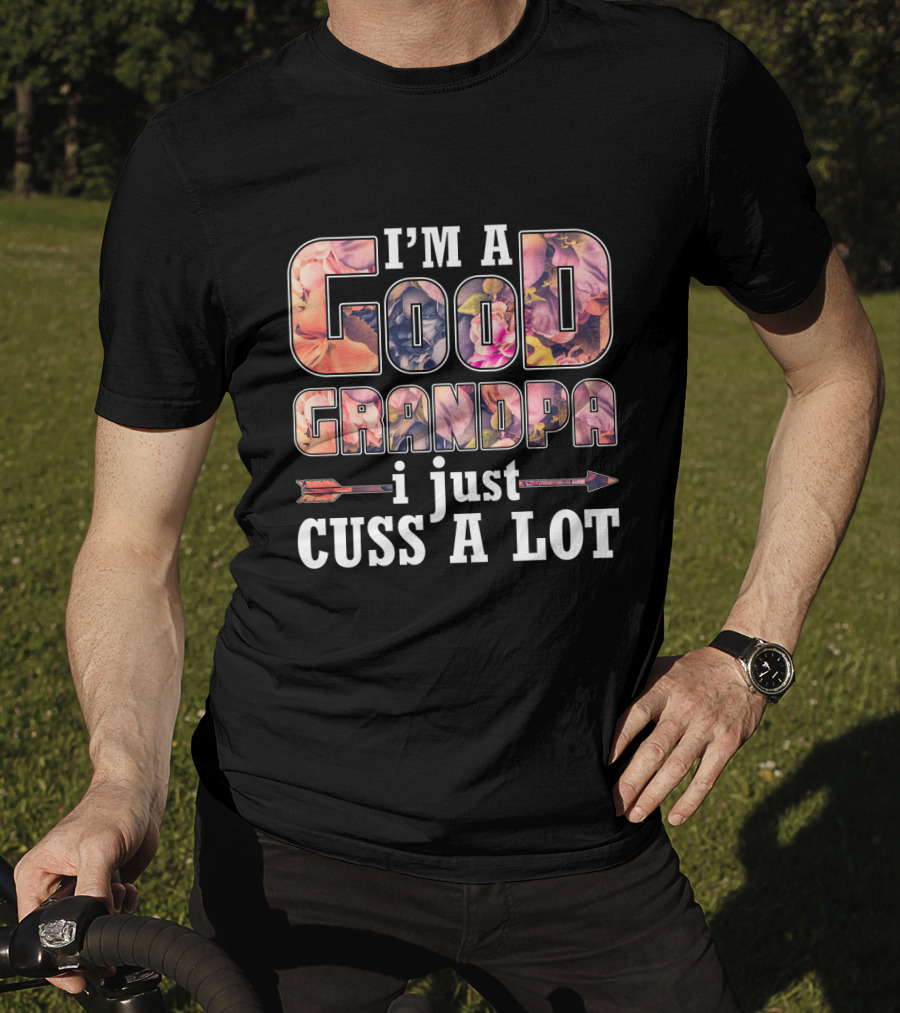 I'm A Good Grandpa I Just Cuss A Lot Funny GrandPa T-Shirt