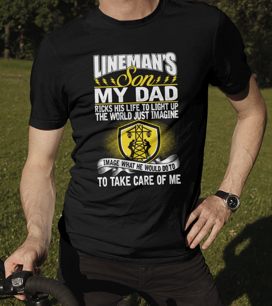 Lineman's Son My Dad Risks His Life To Light Up The World Just Imagine What He Would Do To Take Care Of Me T-Shirt