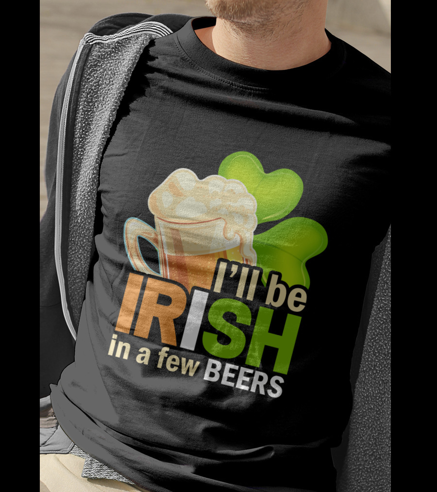 I'll Be Irish In A Few Beers Beer Mug Shamrock Fun T-Shirt