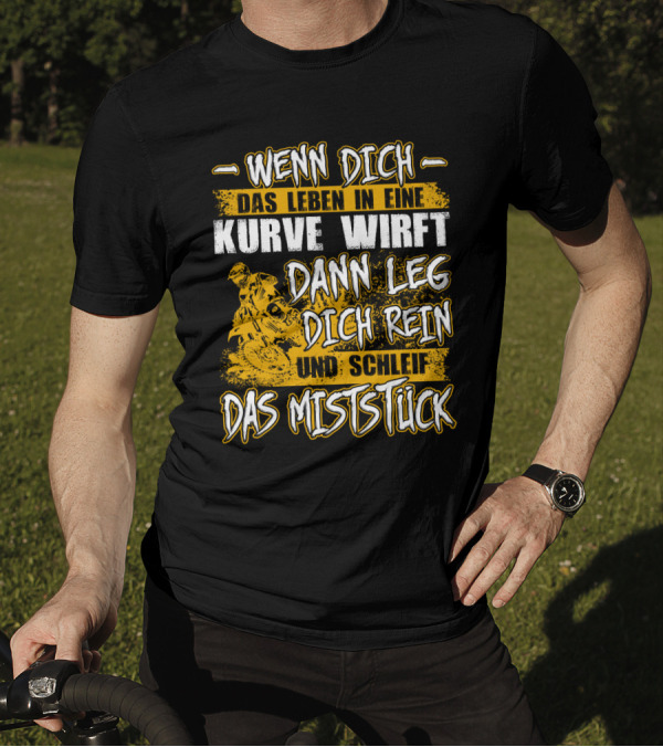 Wenn Dich Das Leben In Eine Kurve Wirft Dann Leg Dich Rein Und Schleif Das Miststück Motorrad T-Shirt