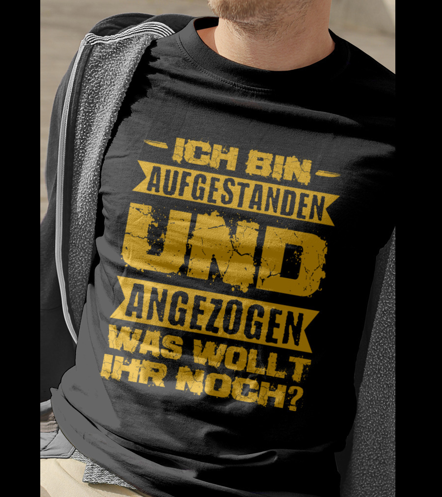 Herren Ich Bin Aufgestanden Und Angezogen Was Wollt Ihr Noch T-Shirt