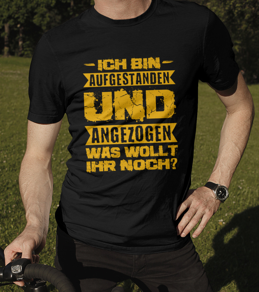 Herren Ich Bin Aufgestanden Und Angezogen Was Wollt Ihr Noch T-Shirt