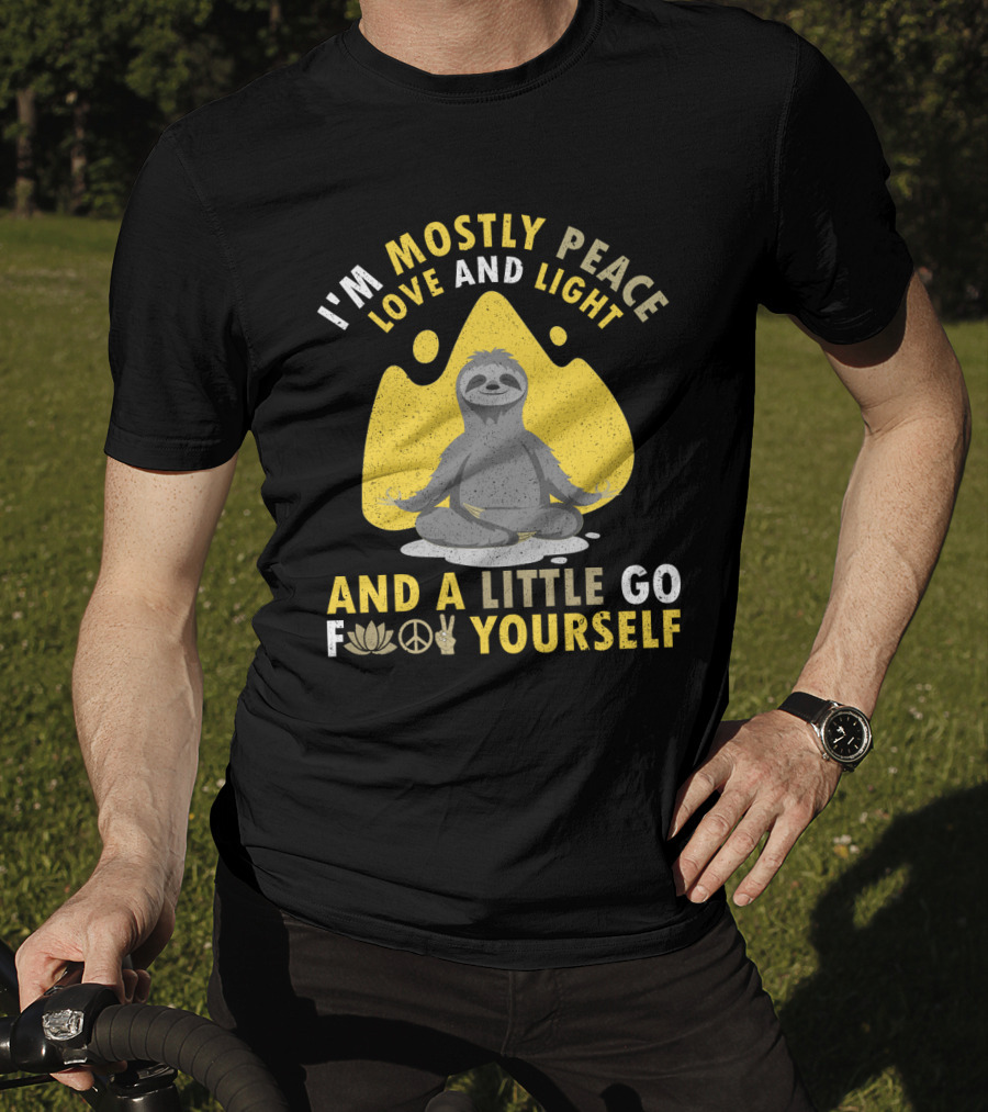 I'm Mostly Peace Love And Light Yoga Sloth And A Little Go F Yourself T-Shirt