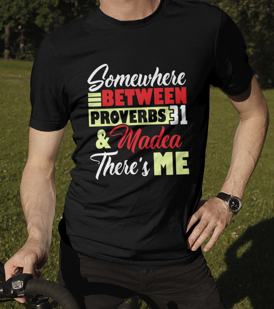 Somewhere Between Proverbs 31 And Madea There's Me T-Shirt