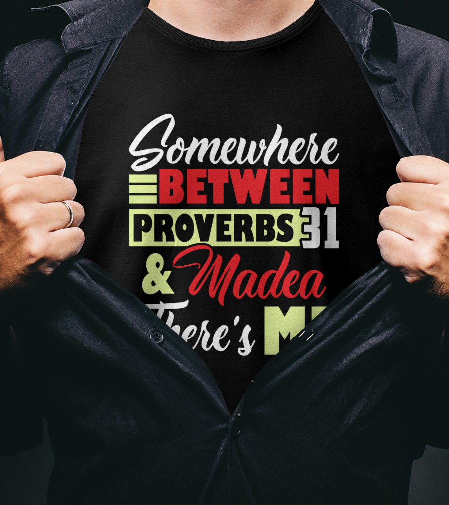 Somewhere Between Proverbs 31 And Madea There's Me T-Shirt