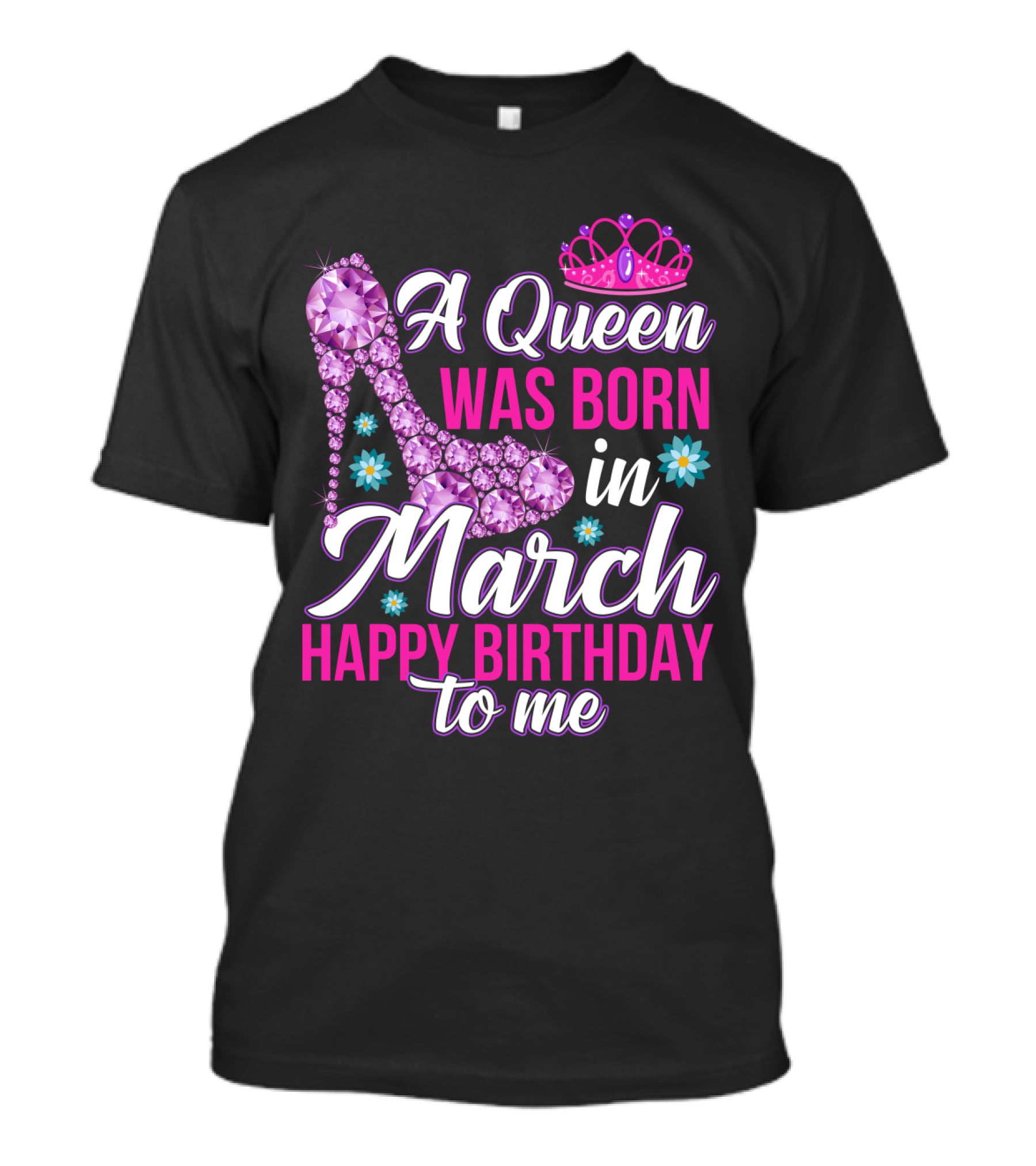 A Queen Was Born In March Happy Birthday To Me With Pink Crown And High Heel Crystal Shoe T-Shirt