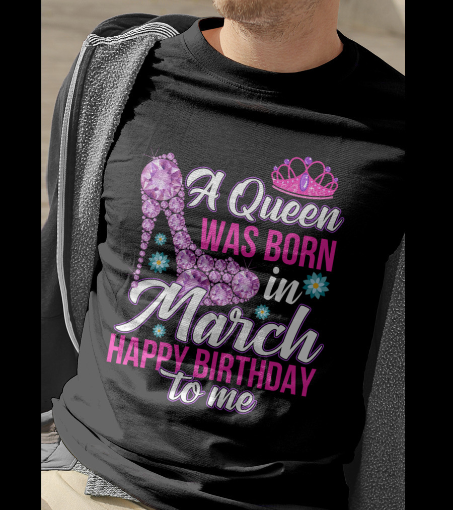 A Queen Was Born In March Happy Birthday To Me With Pink Crown And High Heel Crystal Shoe T-Shirt