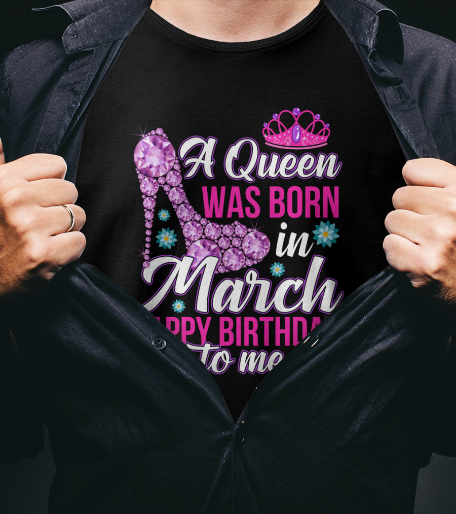 A Queen Was Born In March Happy Birthday To Me With Pink Crown And High Heel Crystal Shoe T-Shirt