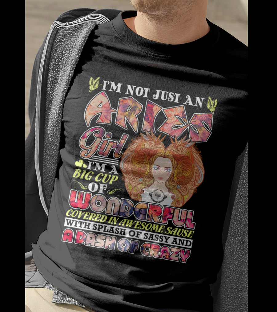 I'm Not Just An Aries Girl I'm A Big Cup Of Wonderful Covered In Awesome Sause With Splash Of Sassy And A Dash Of Crazy T-Shirt