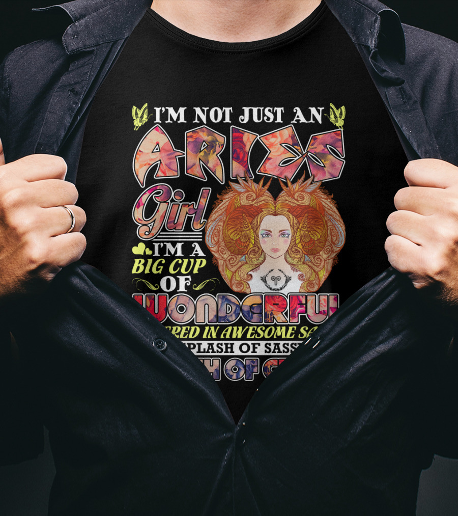 I'm Not Just An Aries Girl I'm A Big Cup Of Wonderful Covered In Awesome Sause With Splash Of Sassy And A Dash Of Crazy T-Shirt