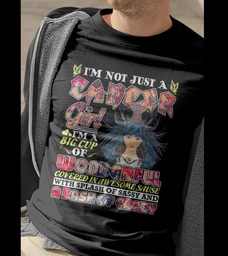 I'm Not Just A Cancer Girl I'm A Big Cup Of Wonderful Covered In Awesome Sause With Splash Of Sassy And A Dash Of Crazy T-Shirt