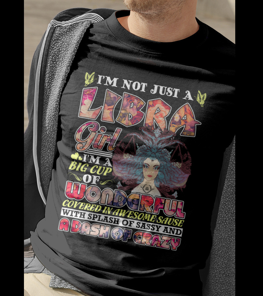 I'M Not Just A Libra Girl I'M A Big Cup Of Wonderful Covered In Awesome Sauce With Splash Of Sassy And A Dash Of Crazy T-Shirt