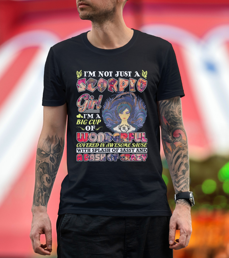 I'm Not Just A Scorpio Girl I'm A Big Cup Of Wonderful Covered In Awesome Sauce With Splash Of Sassy And A Dash Of Crazy T-Shirt