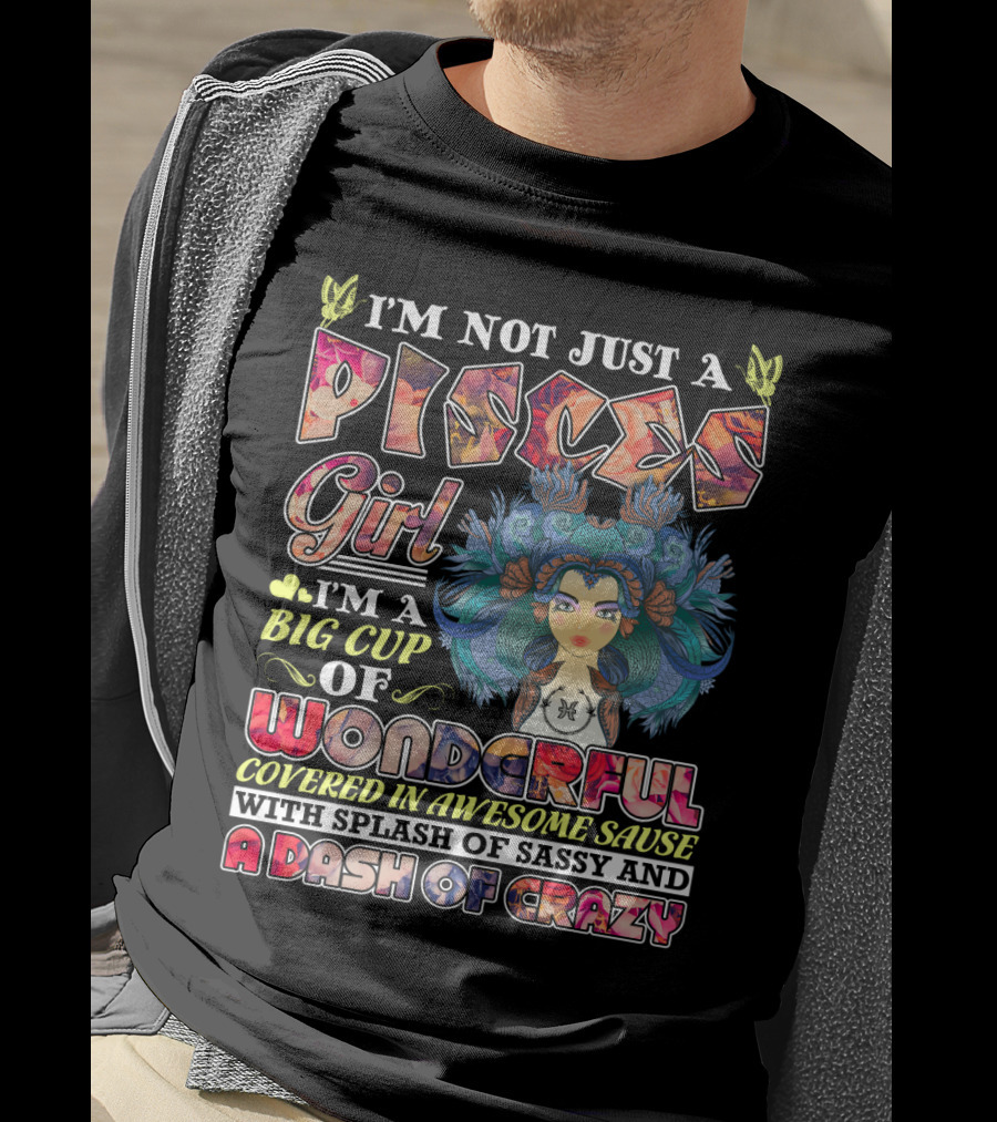 I'm Not Just A Pisces Girl Big Cup Of Wonderful Covered In Awesome Sauce With Splash Of Sassy And A Dash Of Crazy T-Shirt