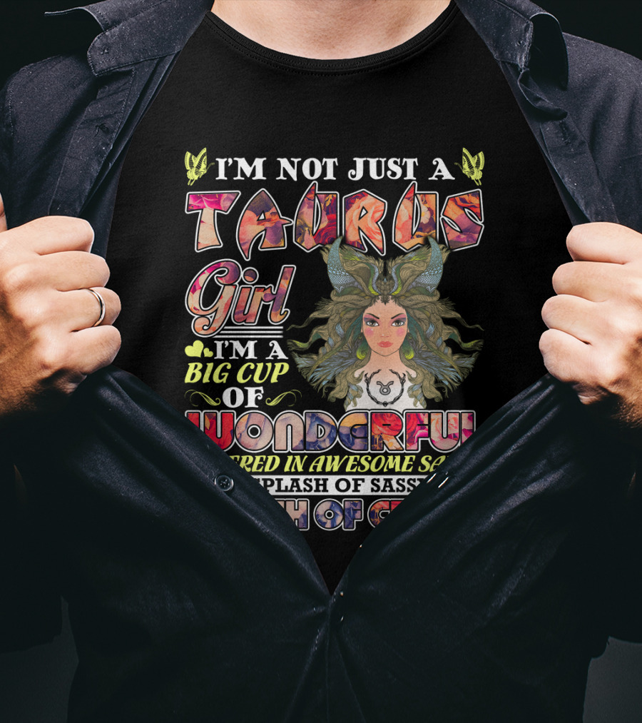 I'm Not Just A Taurus Girl I'm A Big Cup Of Wonderful Covered In Awesome Sauce With Splash Of Sassy And A Dash Of Crazy T-Shirt