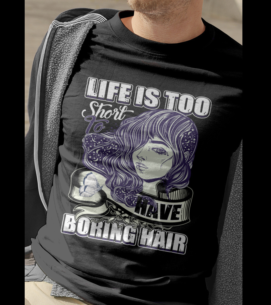 Life Is Too Short To Have Boring Hair Beauty Supplies Hairdresser Hairstylist T-Shirt