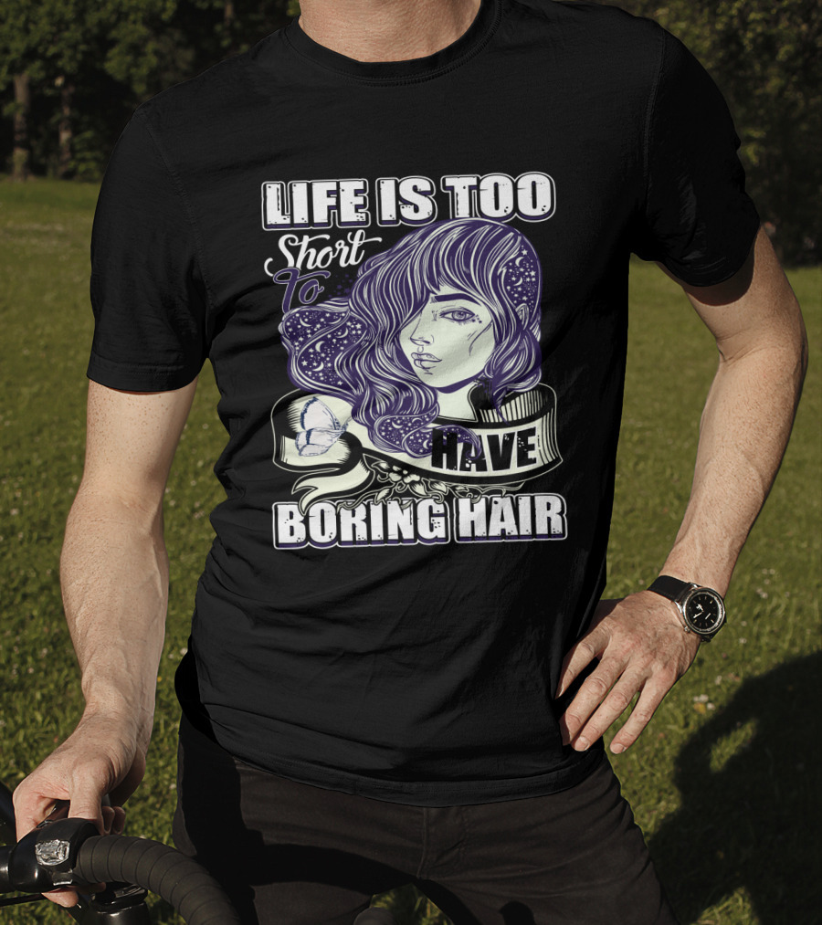 Life Is Too Short To Have Boring Hair Beauty Supplies Hairdresser Hairstylist T-Shirt