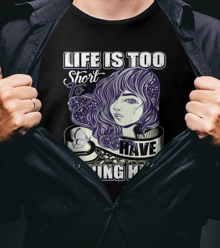 Life Is Too Short To Have Boring Hair Beauty Supplies Hairdresser Hairstylist T-Shirt