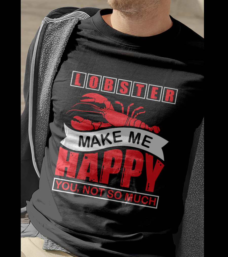 Lobster Make Me Happy You Not So Much T-Shirt