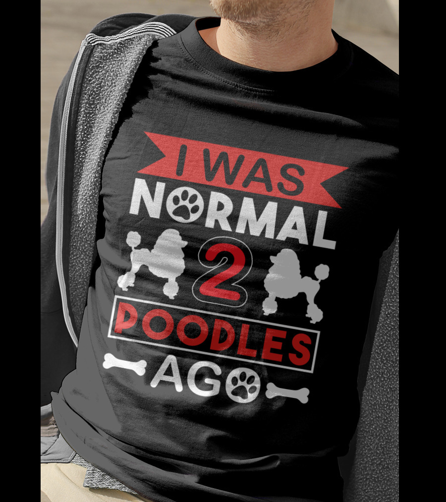 I Was Normal Two Poodles Ago Poodle Paw Bone T-Shirt