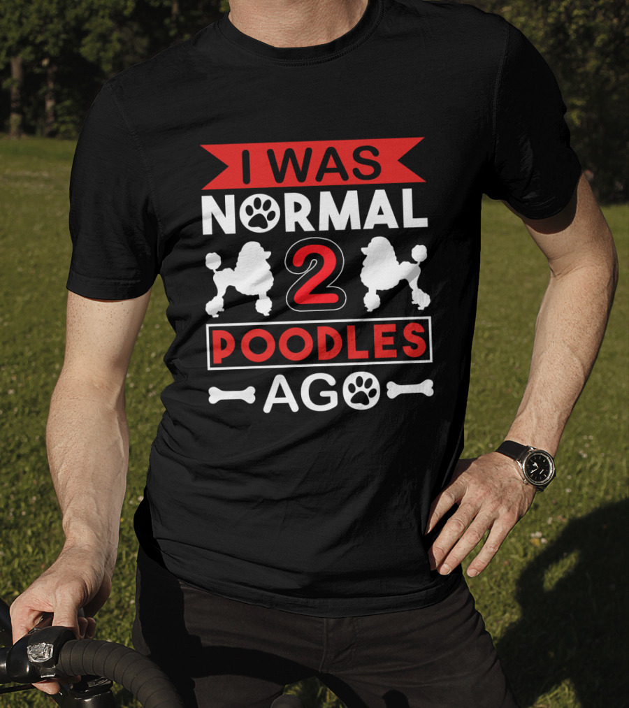 I Was Normal Two Poodles Ago Poodle Paw Bone T-Shirt