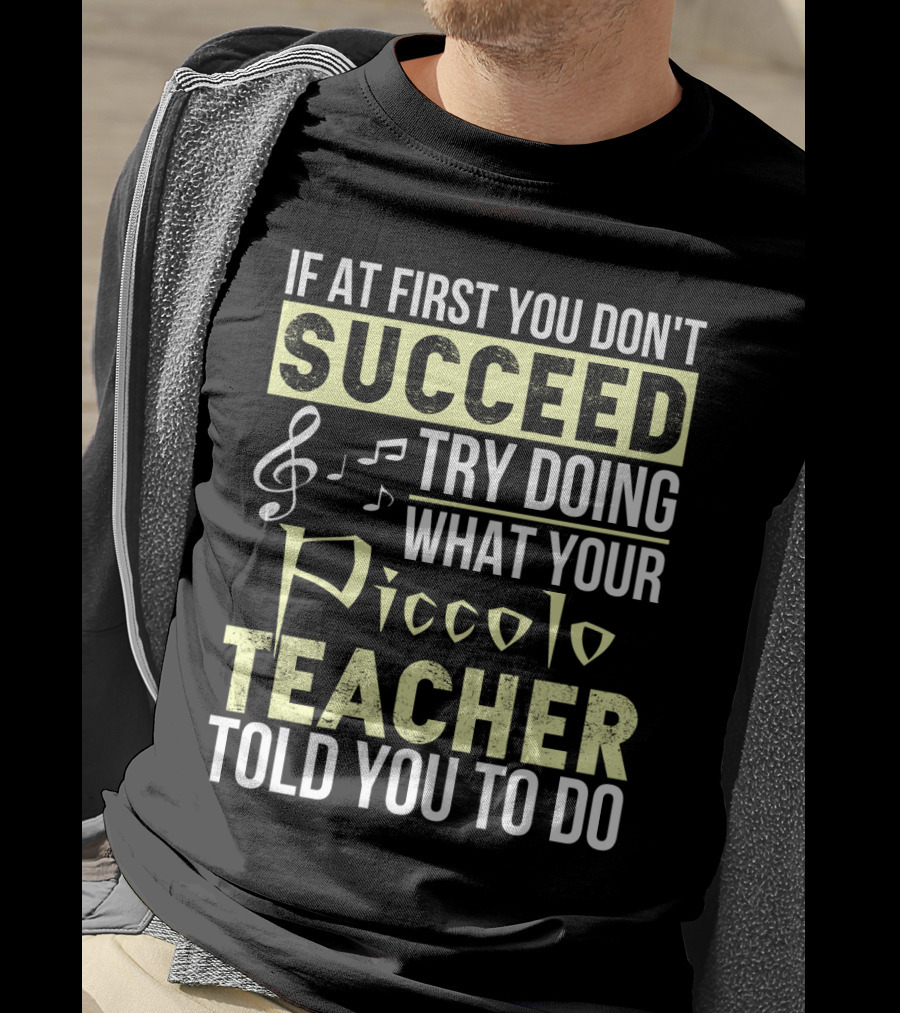 If At First You Don't Succeed Try Doing What Your Piccolo Teacher Told You To Do T-Shirt