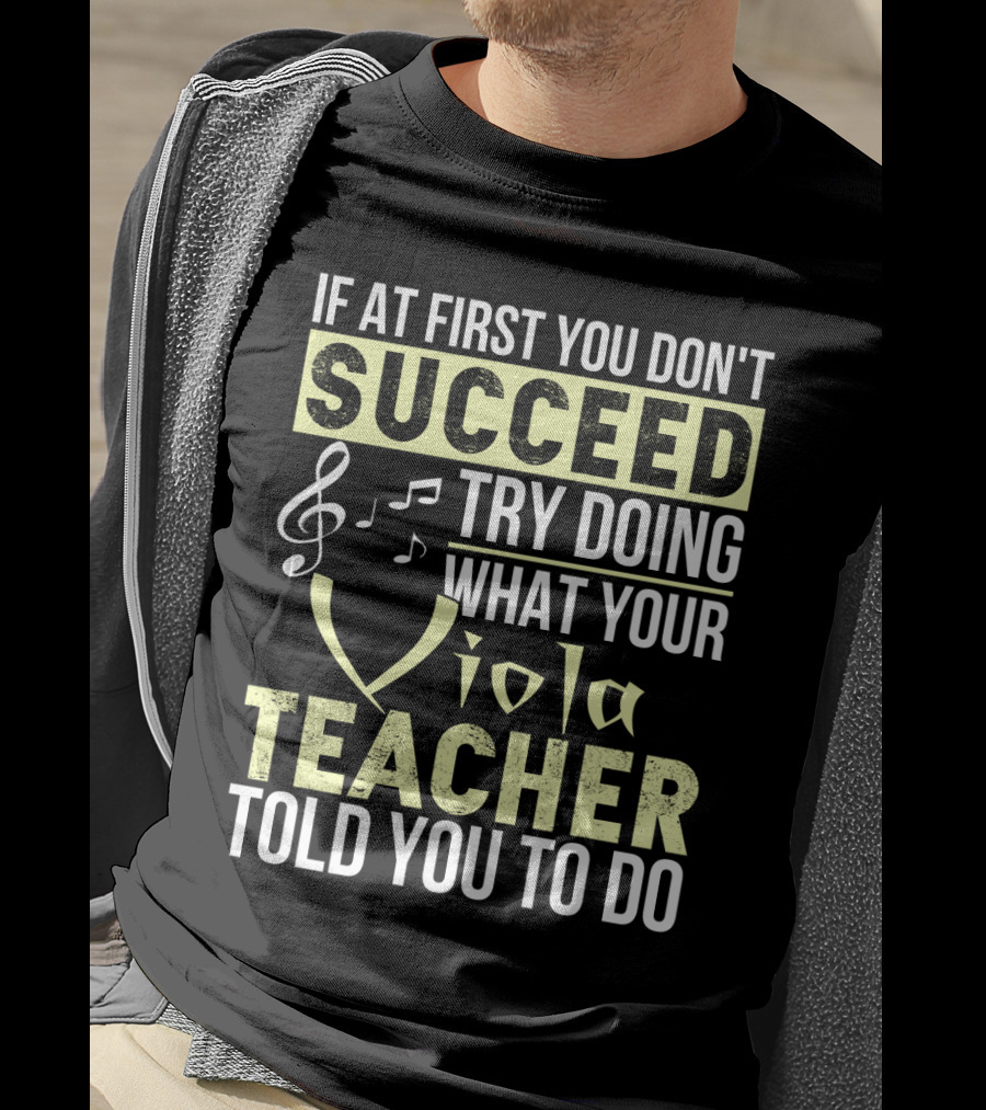 If At First You Don't Succeed Try Doing What Your Viola Teacher Told You To Do T-Shirt