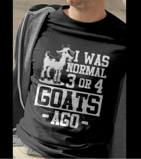 I Was Normal 3 Or 4 Goats Ago T-Shirt