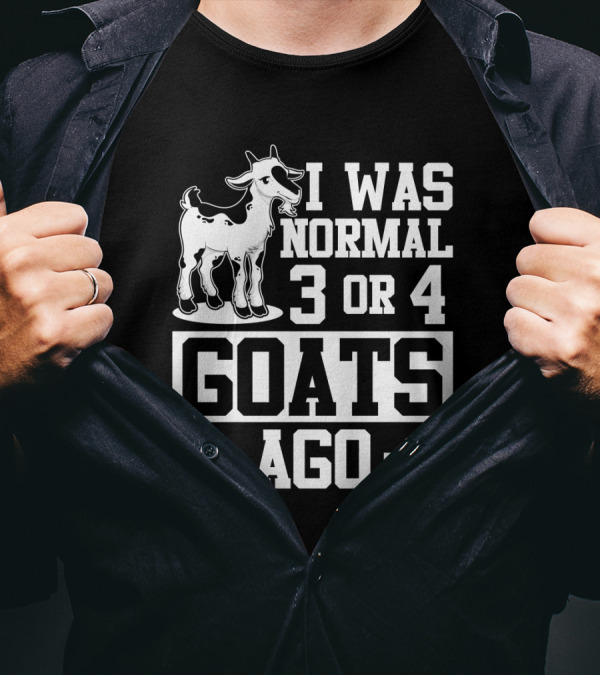 I Was Normal 3 Or 4 Goats Ago T-Shirt