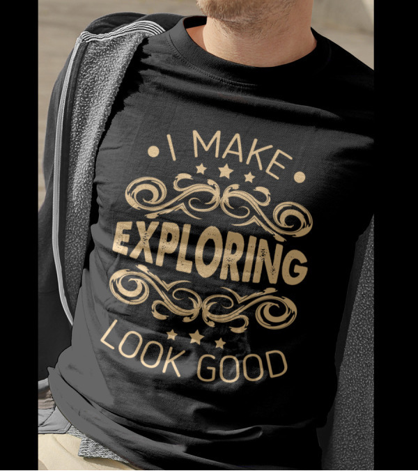 I Make Exploring Look Good Sassy Hobbyist T-Shirt