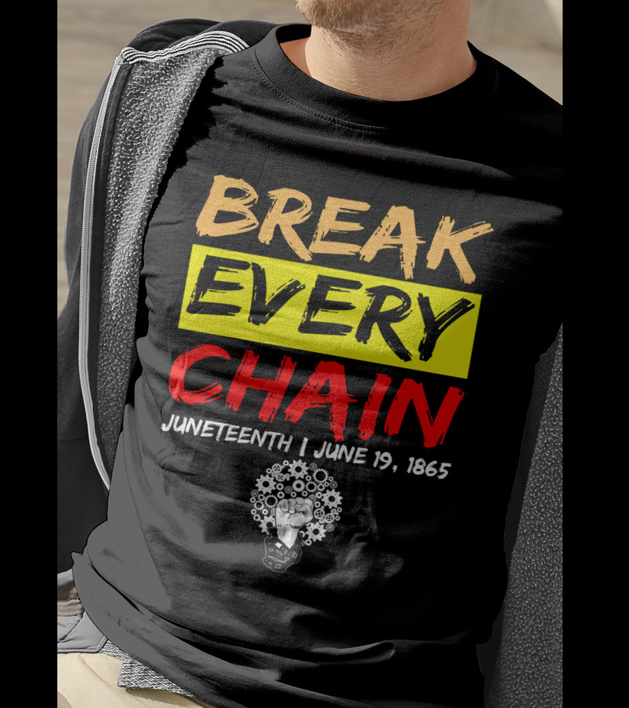 BREAK EVERY CHAIN JUNETEENTH JUNE 19 1865 T-Shirt
