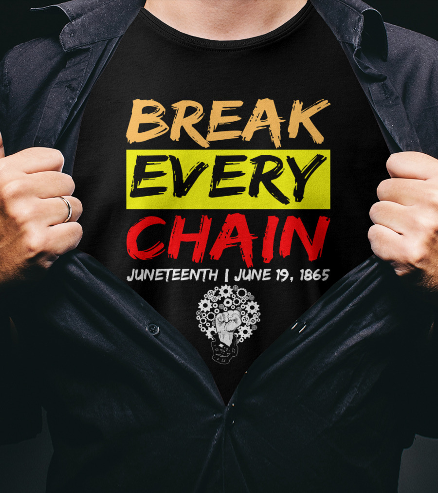 BREAK EVERY CHAIN JUNETEENTH JUNE 19 1865 T-Shirt