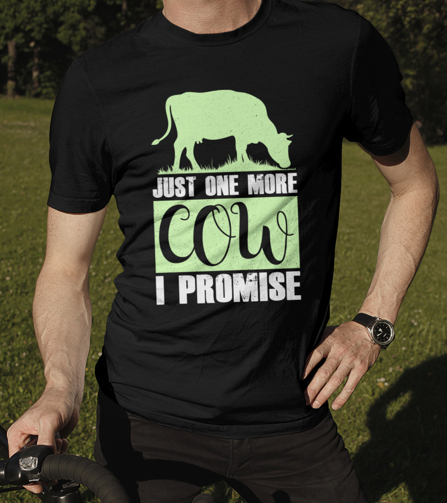 Just One More Cow I Promise T-Shirt